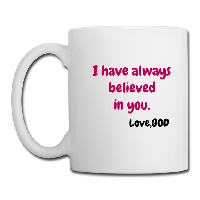 I Have Always Believed In You..*Coffee/Tea Mug - white