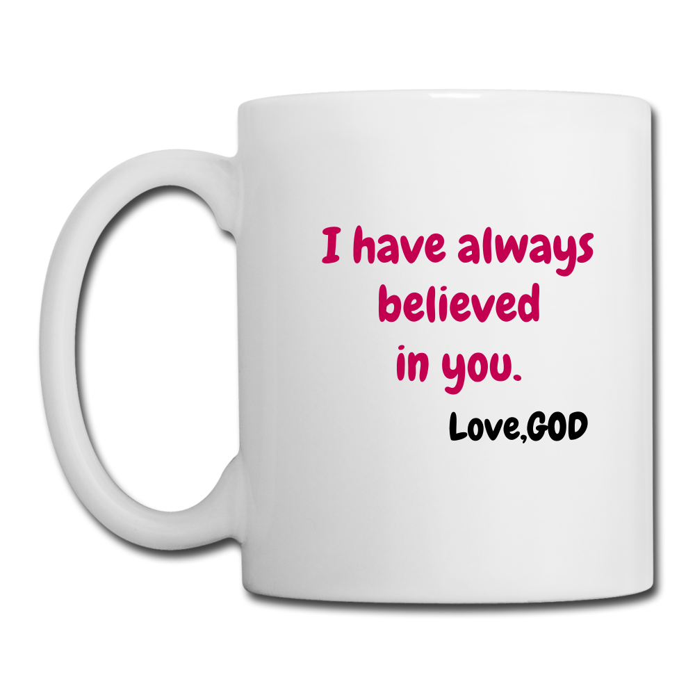 I Have Always Believed In You..*Coffee/Tea Mug - white