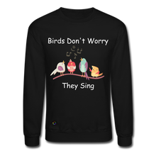 Load image into Gallery viewer, Birds Don&#39;t Worry, They Sing Crewneck Sweatshirt - black