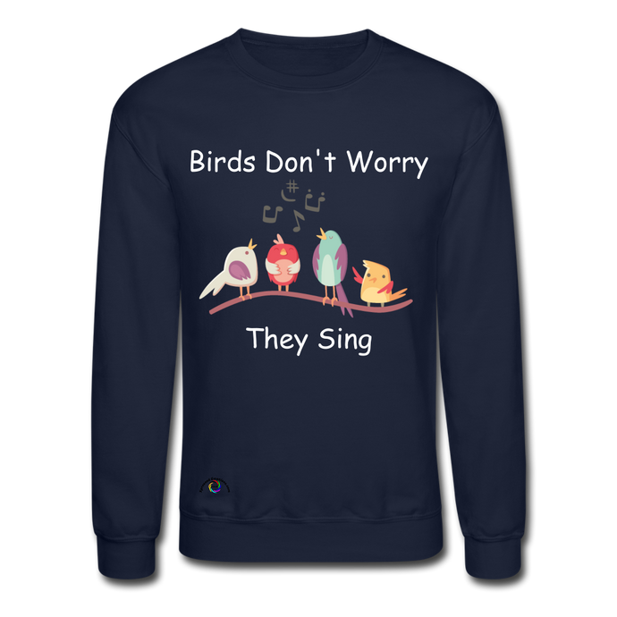 Birds Don't Worry, They Sing Crewneck Sweatshirt - navy