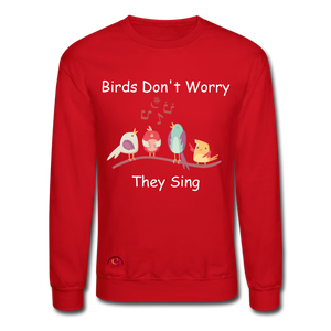 Birds Don't Worry, They Sing Crewneck Sweatshirt - red