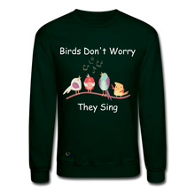 Load image into Gallery viewer, Birds Don&#39;t Worry, They Sing Crewneck Sweatshirt - forest green